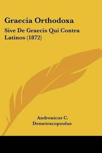 Cover image for Graecia Orthodoxa: Sive de Graecis Qui Contra Latinos (1872)