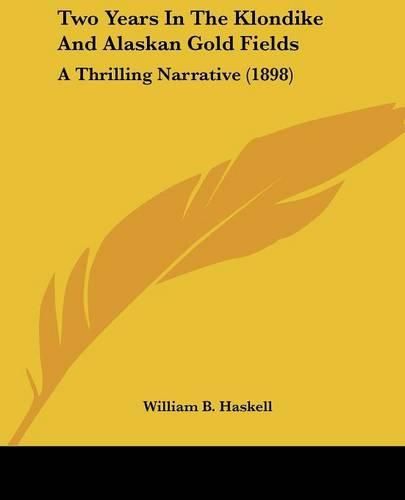 Cover image for Two Years in the Klondike and Alaskan Gold Fields: A Thrilling Narrative (1898)