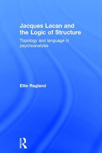 Cover image for Jacques Lacan and The Logic of Structure: Topology and language in psychoanalysis