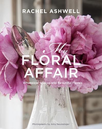 Cover image for Rachel Ashwell: My Floral Affair: Whimsical Spaces and Beautiful Florals