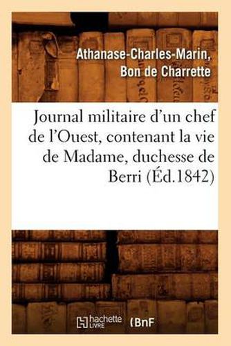 Cover image for Journal Militaire d'Un Chef de l'Ouest, Contenant La Vie de Madame, Duchesse de Berri, (Ed.1842)