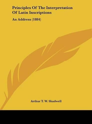 Cover image for Principles of the Interpretation of Latin Inscriptions: An Address (1884)