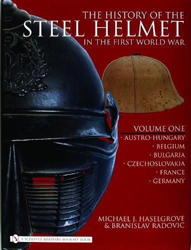 Cover image for History of the Steel Helmet in the First World War: Vol 1: Austro-Hungary, Belgium, Bulgaria, Czechlovakia, France, Germany