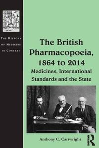 Cover image for The British Pharmacopoeia, 1864 to 2014: Medicines, International Standards and the State