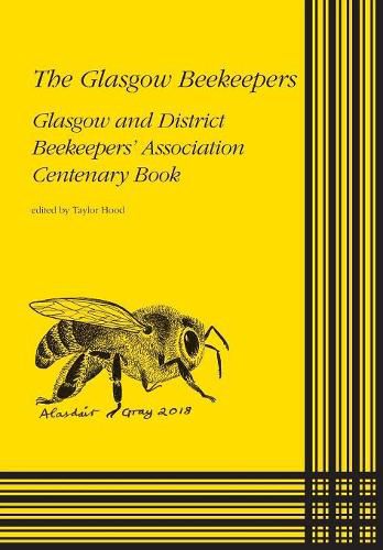 Cover image for The Glasgow Beekeepers: Glasgow and District Beekeepers' Association Centenary Book