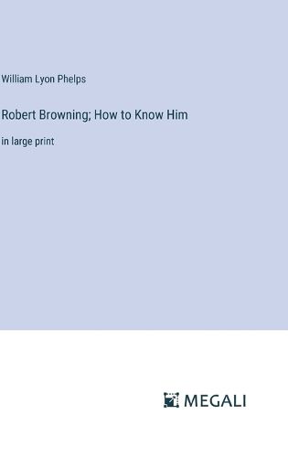 Robert Browning; How to Know Him