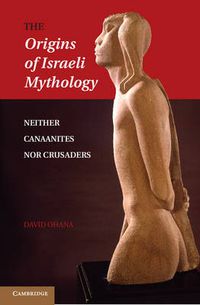 Cover image for The Origins of Israeli Mythology: Neither Canaanites Nor Crusaders