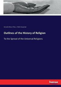 Cover image for Outlines of the History of Religion: To the Spread of the Universal Religions