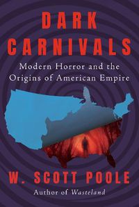 Cover image for Dark Carnivals: Modern Horror and the Origins of American Empire