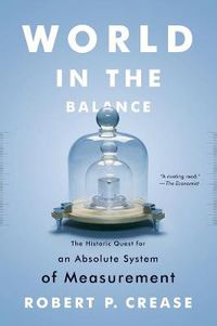 Cover image for World in the Balance: The Historic Quest for an Absolute System of Measurement