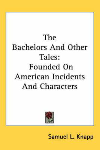 Cover image for The Bachelors and Other Tales: Founded on American Incidents and Characters