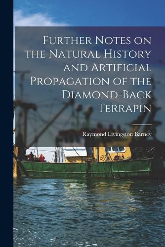 Cover image for Further Notes on the Natural History and Artificial Propagation of the Diamond-back Terrapin