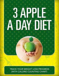 Cover image for 3 Apple a Day Diet: Track Your Weight Loss Progress (with Calorie Counting Chart)