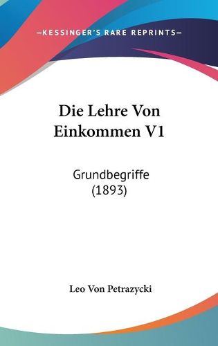 Cover image for Die Lehre Von Einkommen V1: Grundbegriffe (1893)