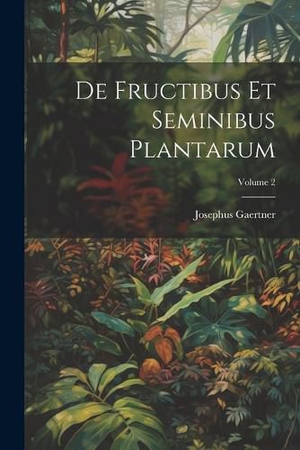 Cover image for De Fructibus Et Seminibus Plantarum; Volume 2