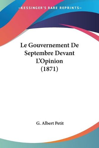 Cover image for Le Gouvernement de Septembre Devant L'Opinion (1871)