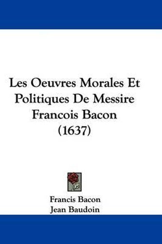 Cover image for Les Oeuvres Morales Et Politiques de Messire Francois Bacon (1637)