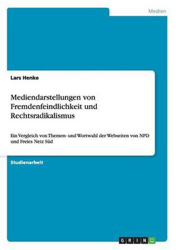 Cover image for Mediendarstellungen von Fremdenfeindlichkeit und Rechtsradikalismus: Ein Vergleich von Themen- und Wortwahl der Webseiten von NPD und Freies Netz Sud