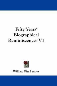 Cover image for Fifty Years' Biographical Reminiscences V1