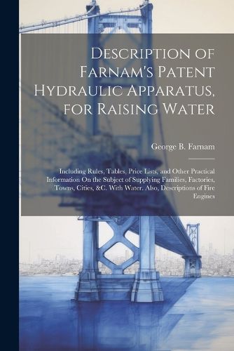 Cover image for Description of Farnam's Patent Hydraulic Apparatus, for Raising Water