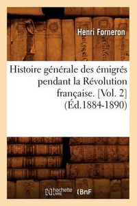 Cover image for Histoire Generale Des Emigres Pendant La Revolution Francaise. [Vol. 2] (Ed.1884-1890)