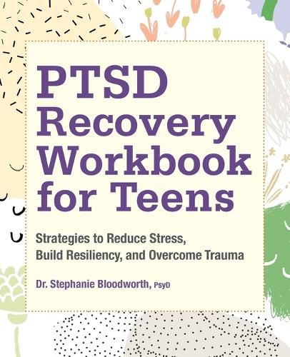 Ptsd Recovery Workbook for Teens: Strategies to Reduce Stress, Build Resiliency, and Overcome Trauma