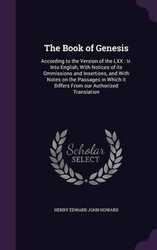 Cover image for The Book of Genesis: According to the Version of the LXX: Tr. Into English, with Notices of Its Ommissions and Insertions, and with Notes on the Passages in Which It Differs from Our Authorized Translation