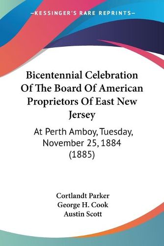 Cover image for Bicentennial Celebration of the Board of American Proprietors of East New Jersey: At Perth Amboy, Tuesday, November 25, 1884 (1885)