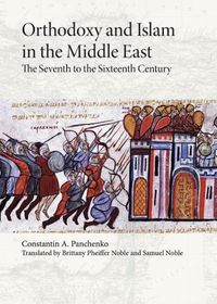 Cover image for Orthodoxy and Islam in the Middle East: The Seventh to the Sixteenth Centuries