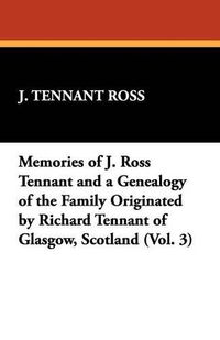 Cover image for Memories of J. Ross Tennant and a Genealogy of the Family Originated by Richard Tennant of Glasgow, Scotland (Vol. 3)