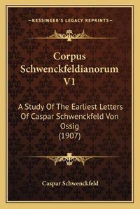 Cover image for Corpus Schwenckfeldianorum V1: A Study of the Earliest Letters of Caspar Schwenckfeld Von Ossig (1907)