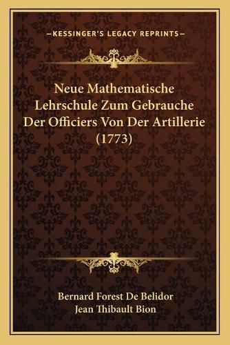 Neue Mathematische Lehrschule Zum Gebrauche Der Officiers Von Der Artillerie (1773)