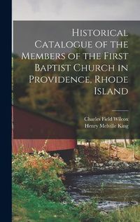 Cover image for Historical Catalogue of the Members of the First Baptist Church in Providence, Rhode Island