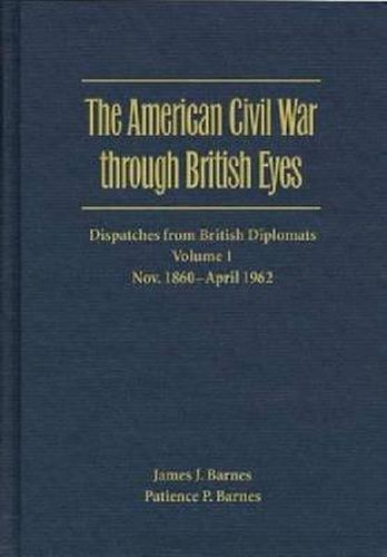 Cover image for The American Civil War through British Eyes: Dispatches from British Diplomats v. 1; November 1860-April 1862: Dispatches from British Diplomats