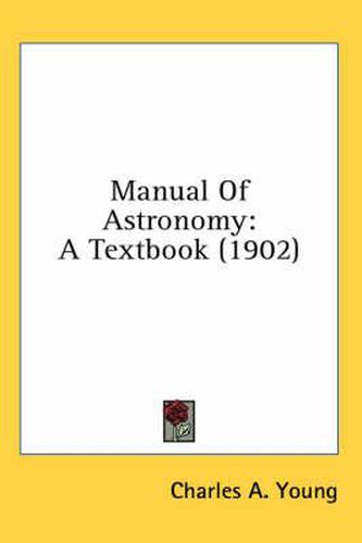 Cover image for Manual of Astronomy: A Textbook (1902)