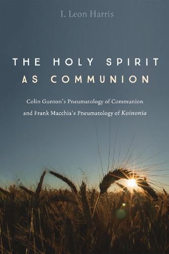 The Holy Spirit as Communion: Colin Gunton's Pneumatology of Communion and Frank Macchia's Pneumatology of Koinonia