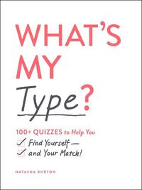 Cover image for What's My Type?: 100+ Quizzes to Help You Find Yourself-and Your Match!