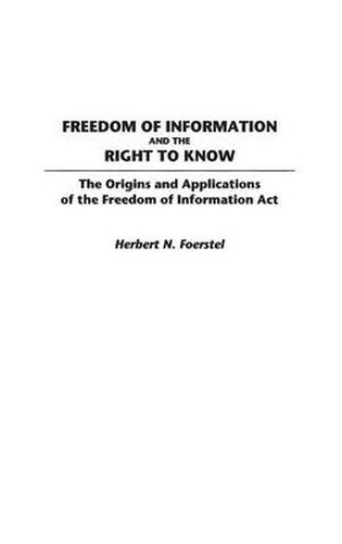 Cover image for Freedom of Information and the Right to Know: The Origins and Applications of the Freedom of Information Act