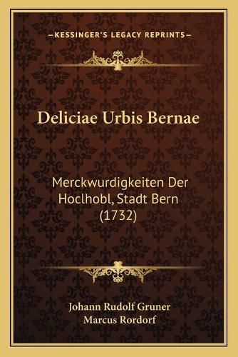 Cover image for Deliciae Urbis Bernae: Merckwurdigkeiten Der Hoclhobl, Stadt Bern (1732)