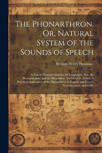 Cover image for The Phonarthron. Or, Natural System of the Sounds of Speech