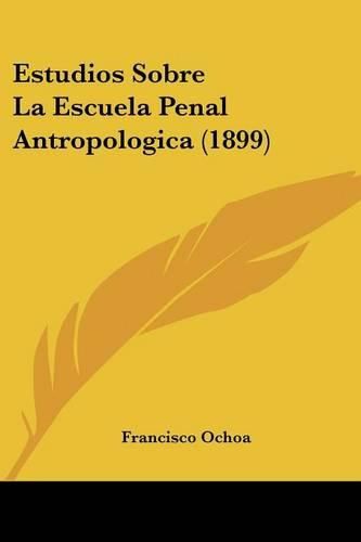 Cover image for Estudios Sobre La Escuela Penal Antropologica (1899)