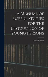 Cover image for A Manual of Useful Studies for the Instruction of Young Persons