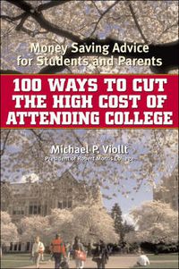 Cover image for 100 Ways to Cut the High Cost of Attending College: Money-Saving Advice for Students and Parents