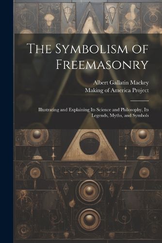 The Symbolism of Freemasonry [electronic Resource]