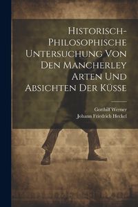 Cover image for Historisch-philosophische Untersuchung Von Den Mancherley Arten Und Absichten Der Kuesse