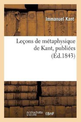 Lecons de Metaphysique de Kant, Publiees (Ed.1843)