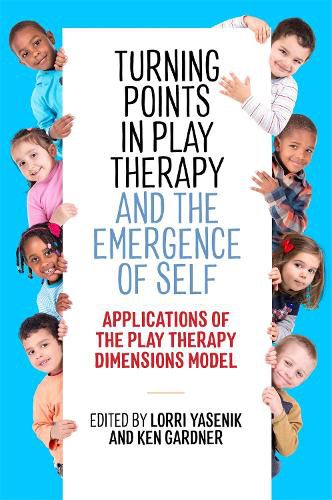 Cover image for Turning Points in Play Therapy and the Emergence of Self: Applications of the Play Therapy Dimensions Model