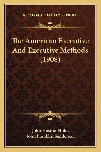 Cover image for The American Executive and Executive Methods (1908) the American Executive and Executive Methods (1908)