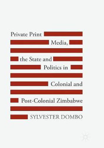 Cover image for Private Print Media, the State and Politics in Colonial and Post-Colonial Zimbabwe