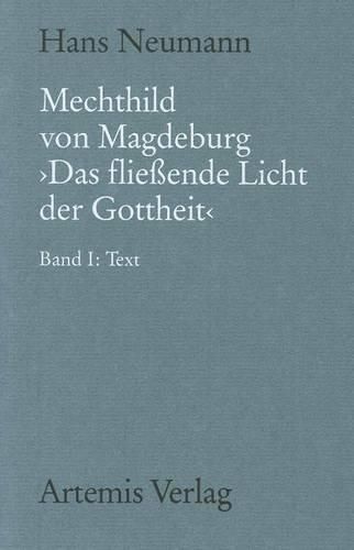 Cover image for Mechthild Von Magdeburg Das Fliessende Licht Der Gottheit: Nach Der Einsiedler Handschrift in Kritischem Vergleich Mit Der Gesamten UEberlieferung. Band I: Text